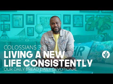 Living a New Life Consistently | Colossians 3:1–3 | Our Daily Bread Video Devotional