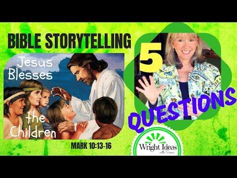 5 QUESTIONS for BIBLE STORYTELLING: Jesus Blesses the Children (Mark 10:13-16)