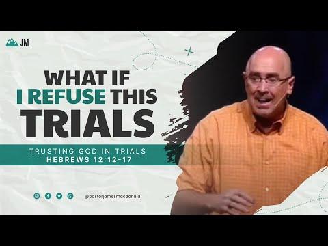 What If I Refuse this Trial? | Trusting God in Trials | Hebrews 12:12-17