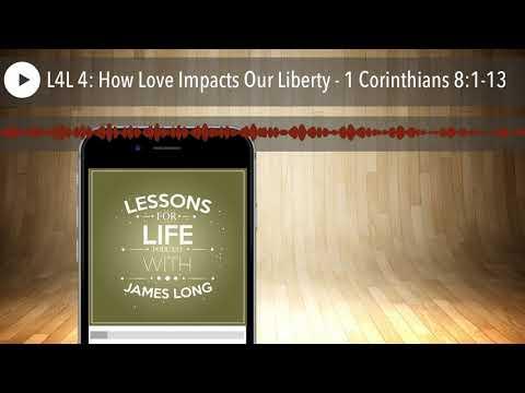 L4L 4: How Love Impacts Our Liberty - 1 Corinthians 8:1-13