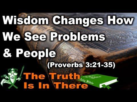 Wisdom Changes How We See Problems And People (Proverbs 3:21-35) - THE TRUTH IS IN THERE