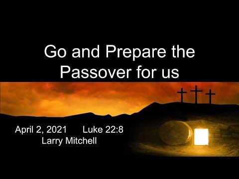 2021-04-02 - Go and Prepare the Passover for us (Luke 22:8) - Larry Mitchell
