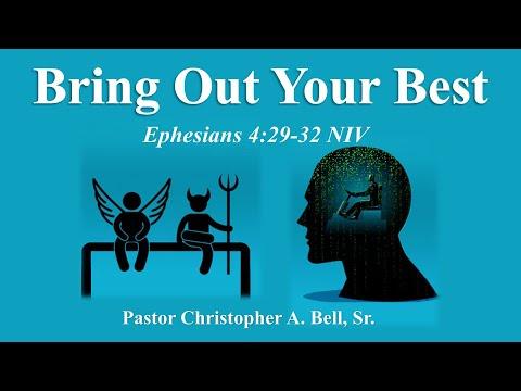 “Bring Out Your Best” Ephesians 4:29-32 NIV - Pastor Christopher A. Bell, Sr.