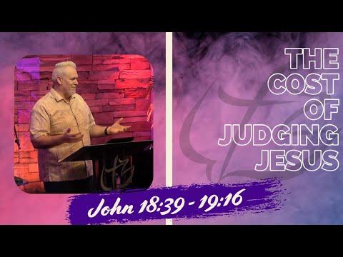 The Cost of Judging Jesus - John 18:39-19:16