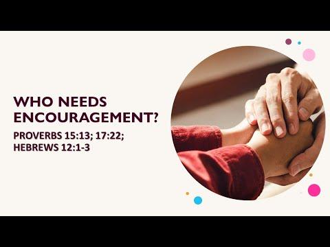 Who Needs Encouragement; Proverbs 15:13. Hebrews 12:1-3.  By Mike Hixson.  8-07-2022 AM Service.