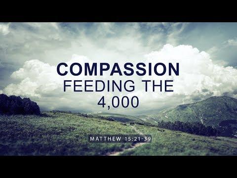 Compassion - Feeding the 4,000 (Matthew 15:21-39)