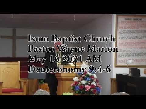 Isom Baptist Church Pastor Wayne Marion May 16 2021 AM Deuteronomy 9:4-6