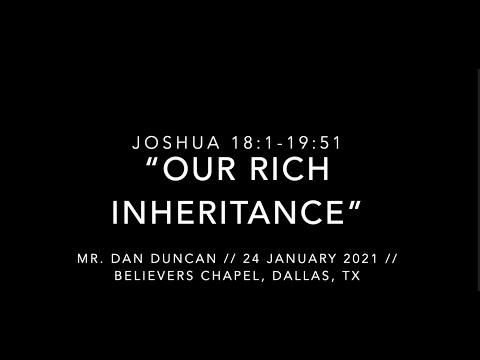 Mr. Dan Duncan -- Joshua 18:1-19:51 “Our Rich Inheritance” (24 January 2021)