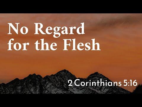 8/22/21 - No Regard for the Flesh -  2 Corinthians  5:16