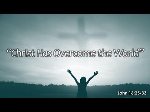 “Christ Has Overcome the World” - 07 Mar 2021 - John 16:25-33
