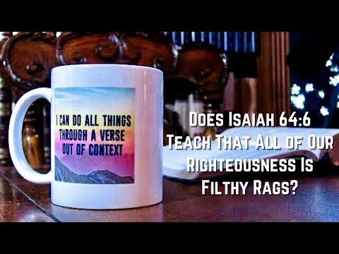 Does Isaiah 64:6 Teach That All of Our Righteousness Is Filthy Rags?