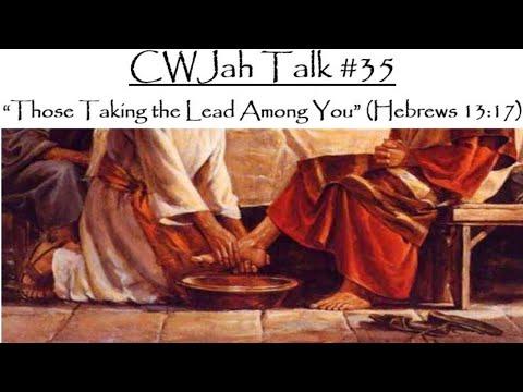 CWJah Talk #35: “Those Taking the Lead Among You” (Hebrews 13:17)