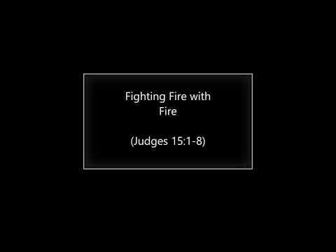 Fighting Fire with Fire (Judges 15:1-8) ~ Richard L Rice, Sellwood Community Church
