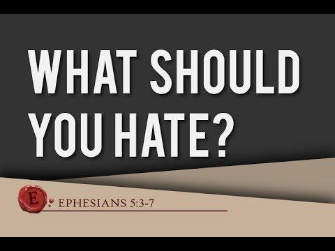 Ephesians 5:3-7 - "What Should You Hate?"