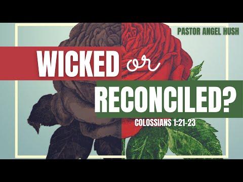 Pastor Angel Hush - Wicked or Reconciled - Colossians 1:21-23