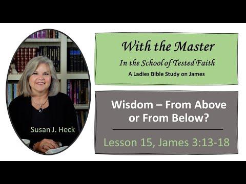 James Lesson 15 – Wisdom-From Above or From Below? - James 3:13-18