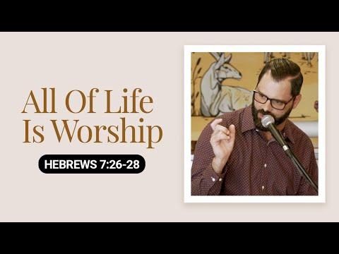 All Of Life Is Worship | Hebrews 7:26-28