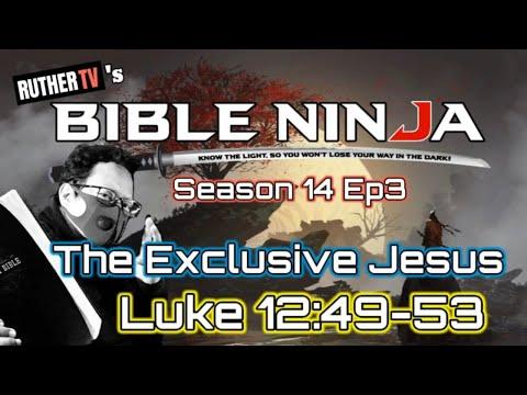 BIBLE NINJA S14: E3  - THE EXCLUSIVE JESUS - LUKE 12:49-53