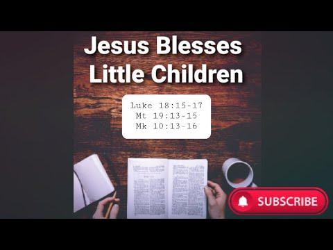 Jesus Blesses Little Children - Luke 18:15-17 | Mt 19:13-15 | Mk 10:13-16