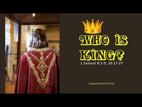 WHO IS KING 1 Samuel 8:1-9; 10:17-27