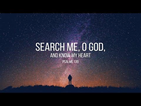 Psalm 139:1-24 Search Me, O God, and Know My Heart