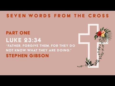 Luke 23:34 | SEVEN Words From The Cross | 7th March 2021 | 11am Online | Stephen Gibson