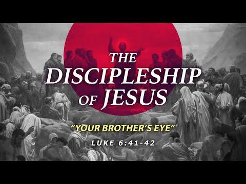 Sunday Morning Service: The Discipleship of Jesus "Your Brothers Eye" Luke 6:41-42