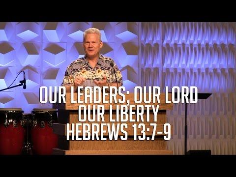 Hebrews 13:7-9, Our Leaders; Our Lord; Our Liberty