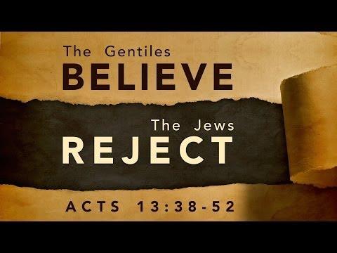 Gentiles Believe, The Jews Reject (Acts 13:38-52)