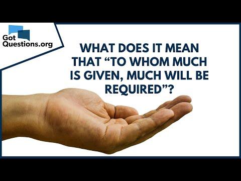 What does “to whom much is given, much will be required,” mean (Luke 12:48)? | GotQuestions.org