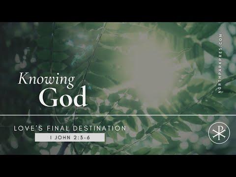 Knowing God: Love's Final Destination (1 John 2:3-6)