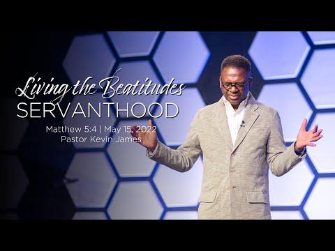 LIVING THE BEATITUDES: SERVANTHOOD | Matthew 5:4 | Pastor Kevin James | May 15, 2022