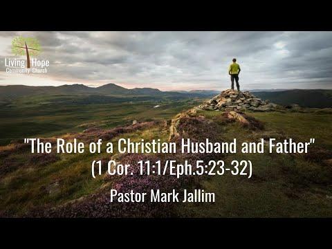 Mark Jallim - "The Role of a Christian Husband and Father" (1 Cor. 11:1/Eph.5:23-32)
