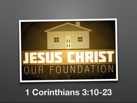 Jesus Christ Our Foundation  (1 Corinthians 3:10-23)