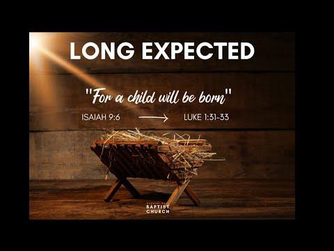 Long Expected "For a Child will be born'' Isaiah 9:6 - Luke 1:31-33