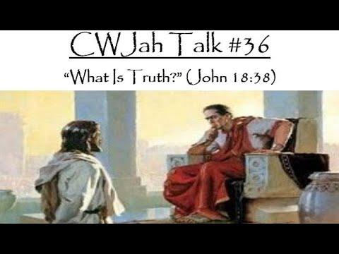 CWJah Talk #36: “What Is Truth?” (John 18:38)