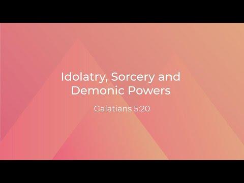 Idolatry, Sorcery and Demonic Powers [Galatians 5:20]