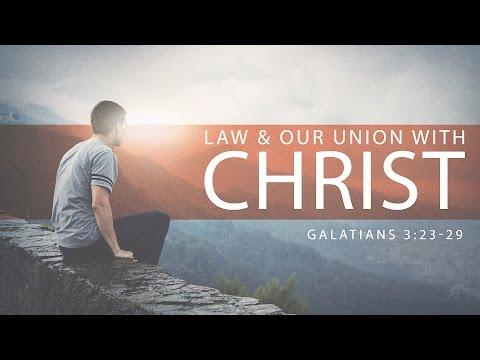 Law &amp; Our Union With Christ (Galatians 3:23-29)