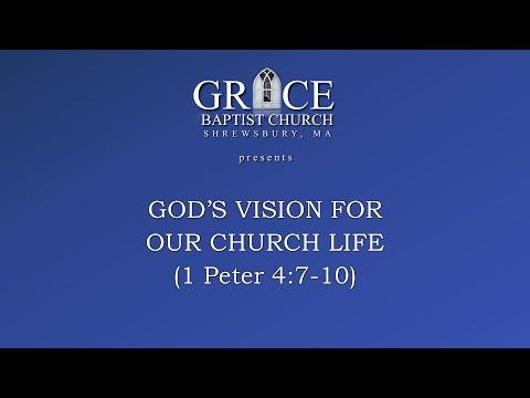 GOD’S VISION FOR OUR CHURCH LIFE - Part 1 (1 Peter 4:7-10)