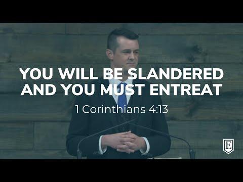 YOU WILL BE SLANDERED AND YOU MUST ENTREAT: 1 Corinthians 4:13
