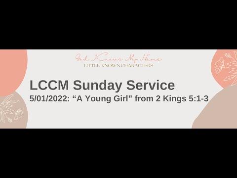 LCCM Sunday Service 5/01/22 :  “A Young Girl” (2 Kings 5:1-3)