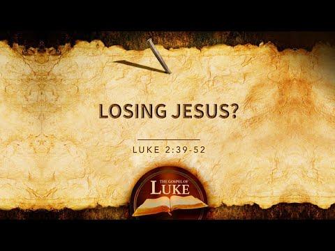 "Losing Jesus?" -Luke 2:39-52