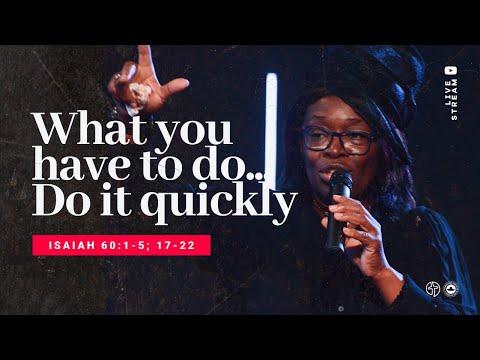 WHAT YOU HAVE TO DO … DO QUICKLY -  Isaiah 60:1-5; 17-22  - RCCG His Fullness - Aug 21st
