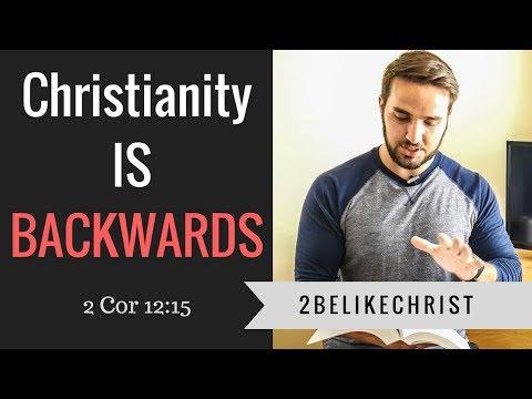 Christianity is Backwards || 2 Corinthians 12:15 || 2BeLikeChrist