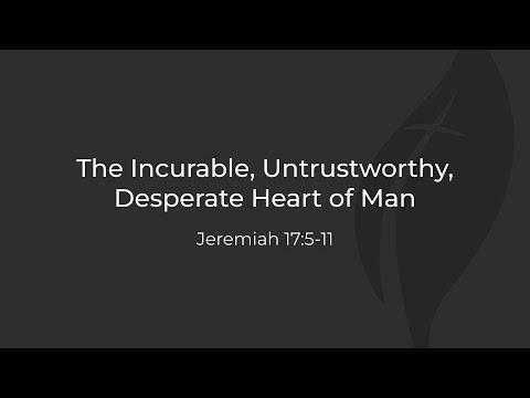 The Incurable, Untrustworthy, Desperate Heart of Man [Jeremiah 17:5-11]