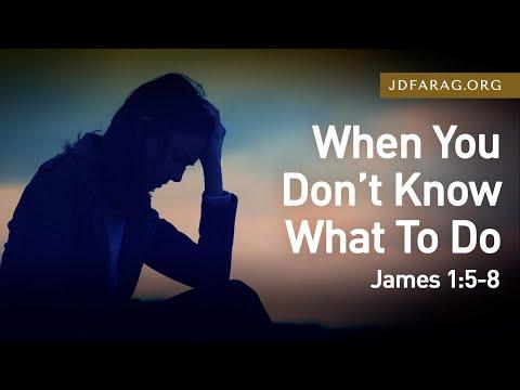 When You Don’t Know What To Do, James 1:5-8 – February 13th, 2022