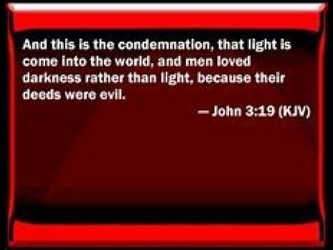 John 3:19 - they wouldn't come to the light - bc their deeds were EVIL - deeper meaning!