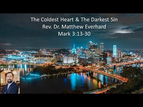 The Coldest Heart and The Darkest Sin (Mark 3:13-30)  Dr Matthew Everhard