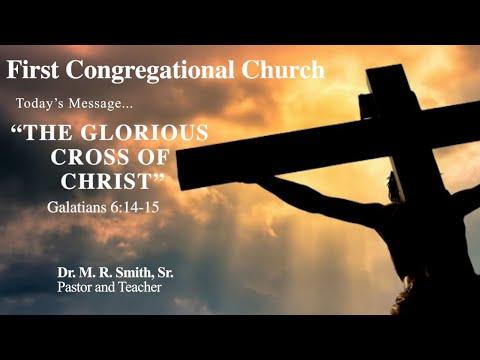 FCC Worship "THE GLORIOUS CROSS OF CHRIST" Pt.1 Galatians 6:14-15  April 3, 2022 M. R. Smith, Sr.