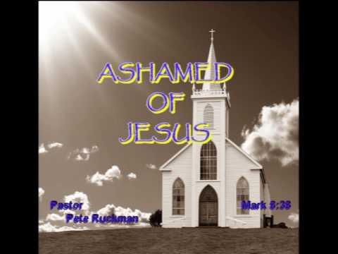 GOOD SOUND PREACHING Pete Ruckman 'Ashamed Of Jesus' Mark 8:38